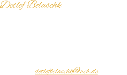Detlef Belaschk  Deutschland / Germany  Telefon: 	+49 (0) 3573 67 807 82 Mpbil:		+49 (0) 1520 5242473 E-Mail:	detlefbelaschk@web.de